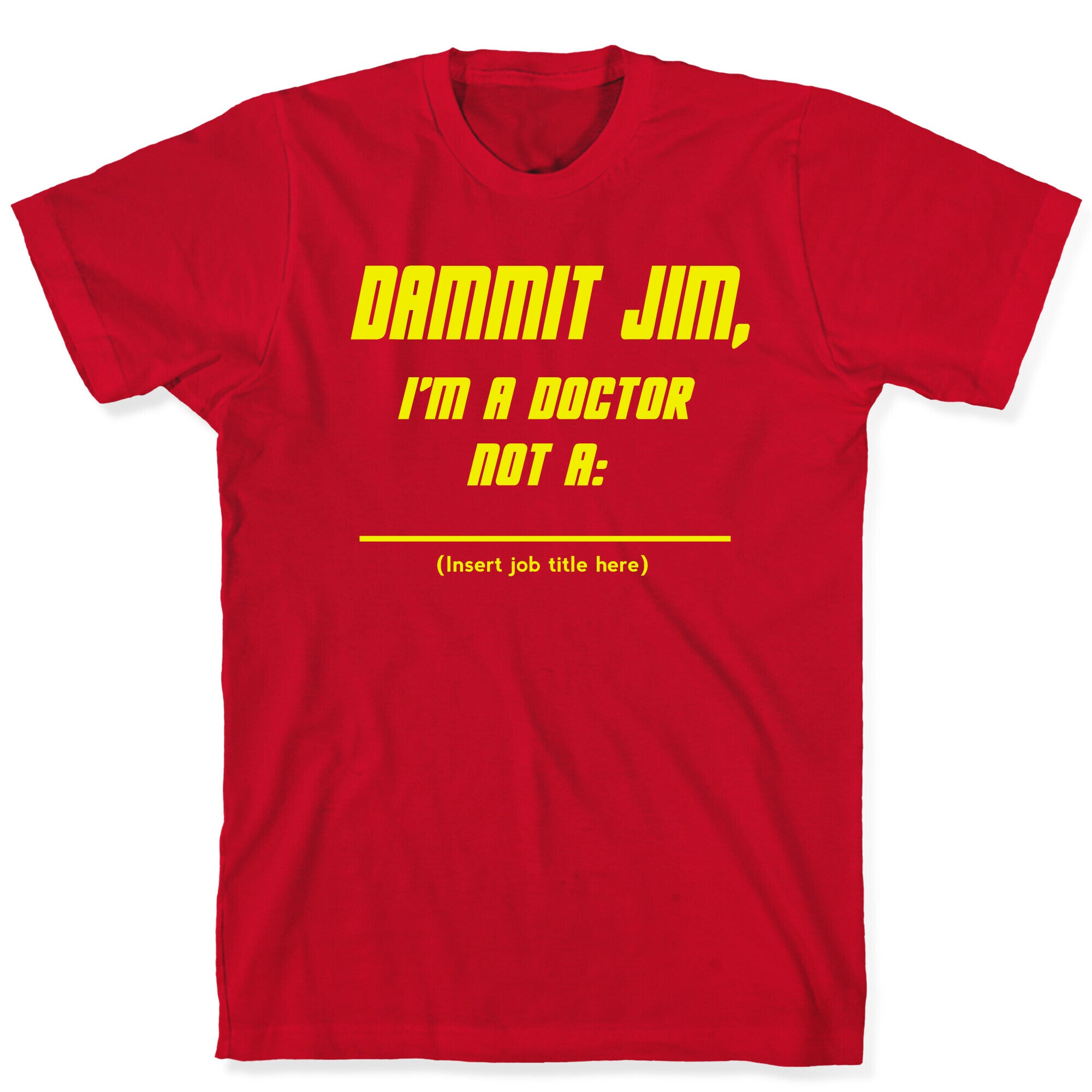 Dammit Jim, I'm a Doctor, Not a (Insert job title here) T-Shirt